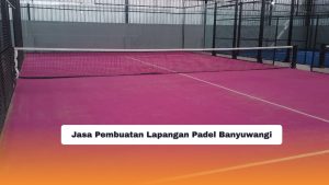 Jasa Pembuatan Lapangan Padel Banyuwangi